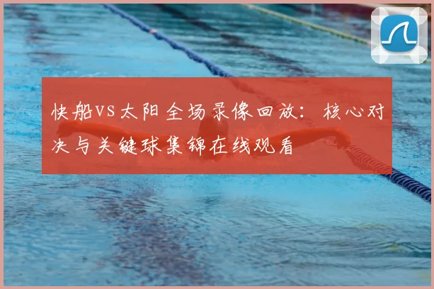 快船vs太阳全场录像回放：核心对决与关键球集锦在线观看