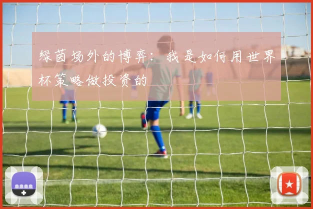 绿茵场外的博弈：我是如何用世界杯策略做投资的